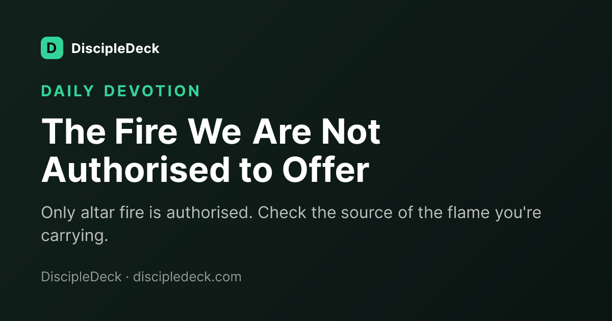 Shareable DiscipleDeck devotional for The Fire We Are Not Authorised to Offer