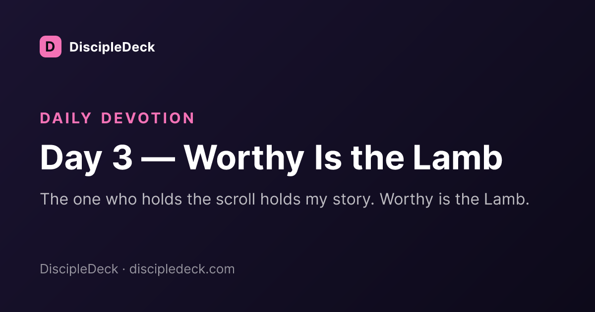 Shareable DiscipleDeck devotional for Day 3 — Worthy Is the Lamb