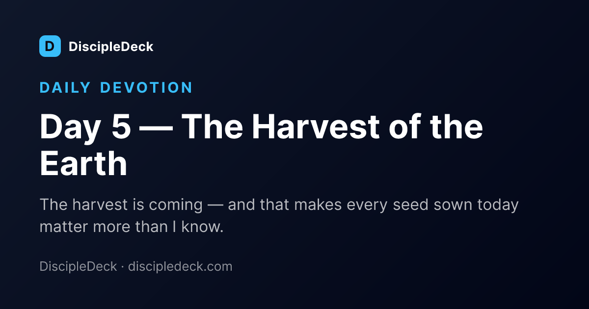 Shareable DiscipleDeck devotional for Day 5 — The Harvest of the Earth