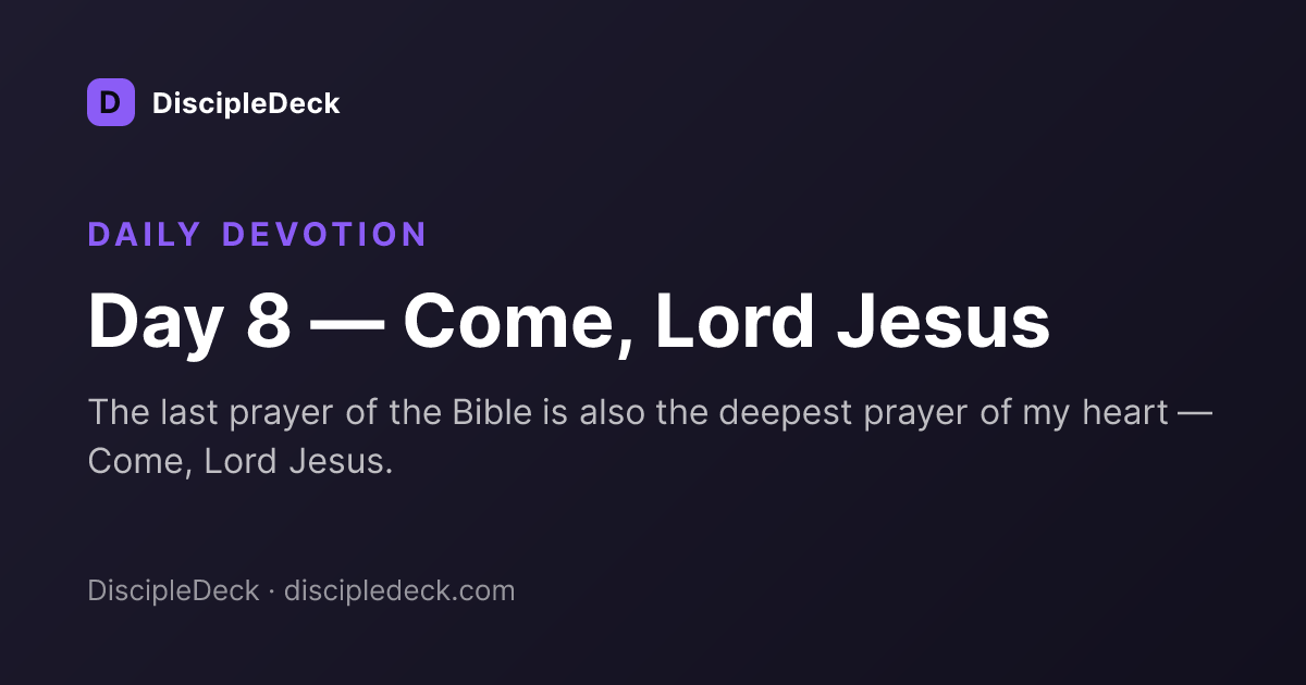 Shareable DiscipleDeck devotional for Day 8 — Come, Lord Jesus